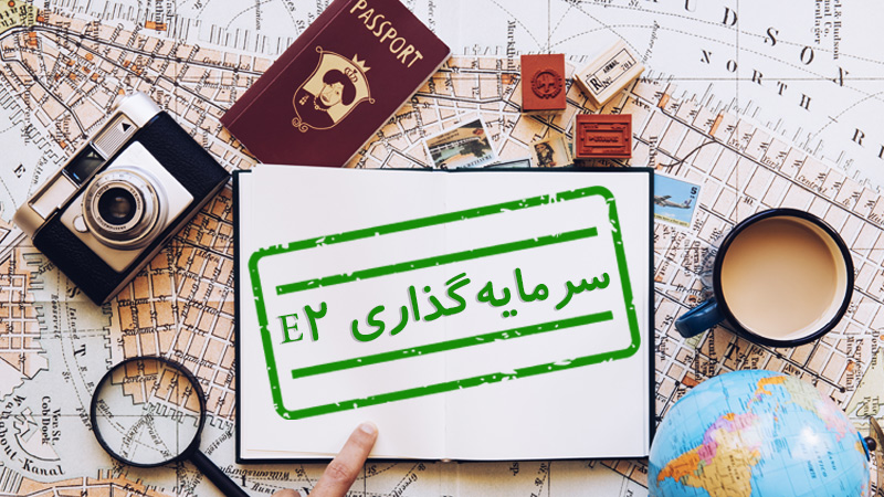 ویزای سرمایه‌گذاری E2 چیست؟ (شرایط اخذ و قوانین) (E2 Visa)